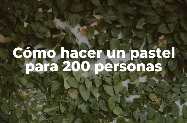Cómo Hacer un Pastel para 200 Personas