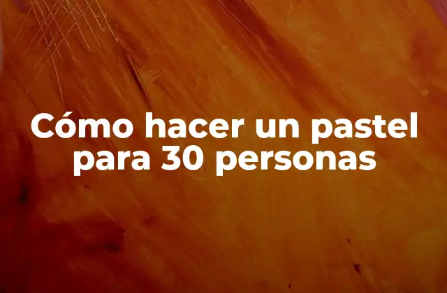 Cómo Hacer un Pastel para 30 Personas