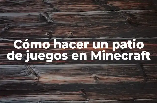 Cómo Hacer un Patio de Juegos en Minecraft