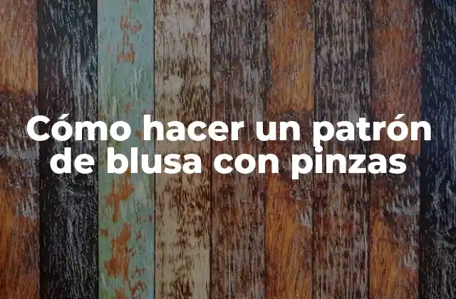 Cómo Hacer un Patrón de Blusa con Pinzas