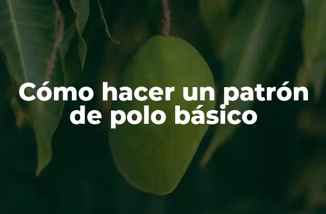 Cómo Hacer un Patrón de Polo Básico