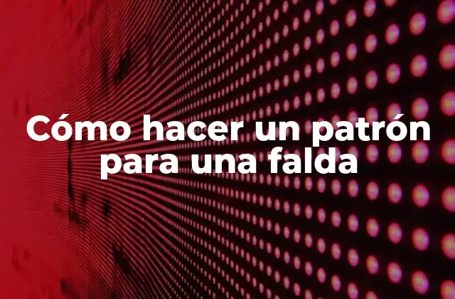 Cómo Hacer un Patrón para una Falda