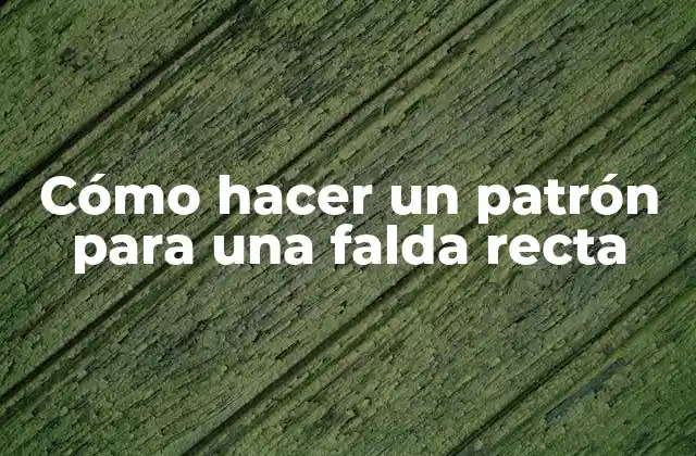 Cómo Hacer un Patrón para una Falda Recta