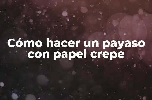 Cómo Hacer un Payaso con Papel Crepe