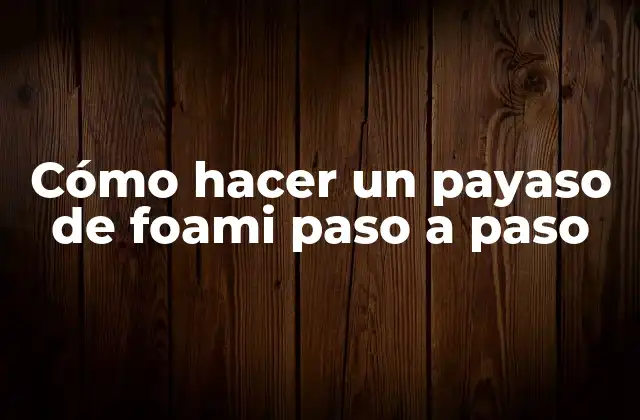 ¿Qué es un payaso de foami y para qué sirve?