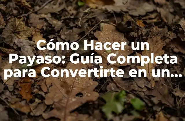 Cómo Hacer un Payaso: Guía Completa para Convertirte en un Maestro Del Arte