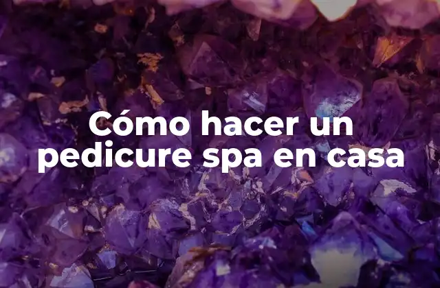 Cómo Hacer un Pedicure Spa en Casa