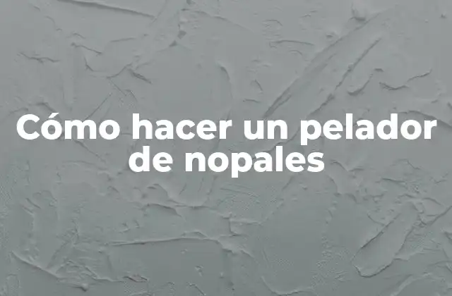 Cómo Hacer un Pelador de Nopales