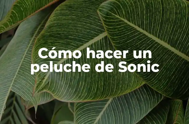 Cómo Hacer un Peluche de Sonic