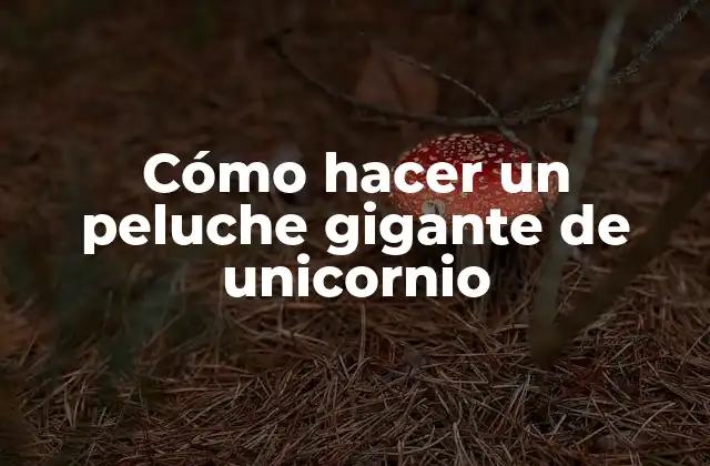 Cómo Hacer un Peluche Gigante de Unicornio