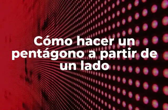 Cómo Hacer un Pentágono a Partir de un Lado