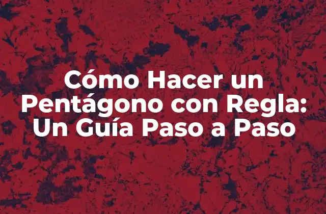 Cómo Hacer un Pentágono con Regla: un Guía Paso a Paso