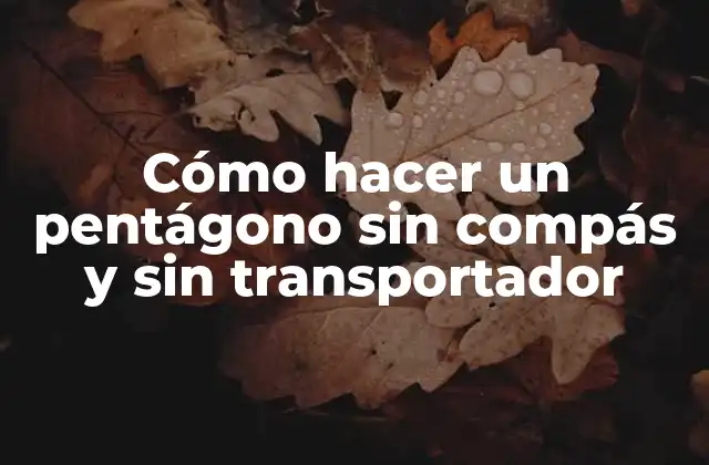 Cómo Hacer un Pentágono sin Compás y sin Transportador