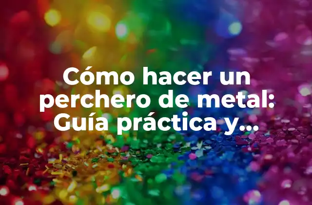 Cómo Hacer un Perchero de Metal: Guía Práctica y Detallada