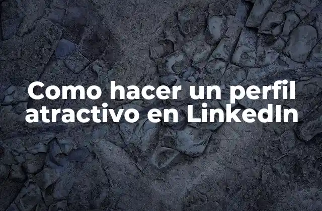 Como Hacer un Perfil Atractivo en Linkedin