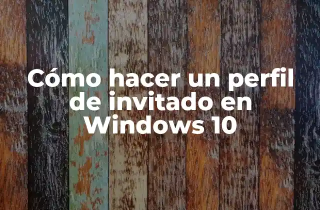 Cómo Hacer un Perfil de Invitado en Windows 10