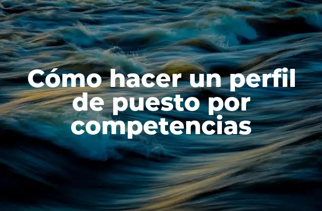 Cómo Hacer un Perfil de Puesto por Competencias