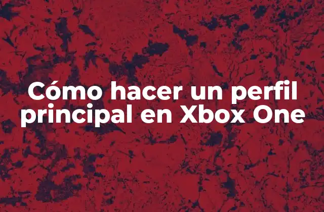 Cómo Hacer un Perfil Principal en Xbox One