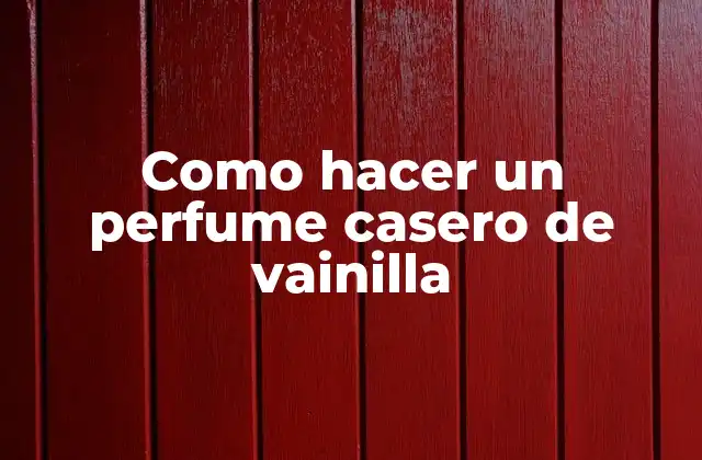 Como Hacer un Perfume Casero de Vainilla