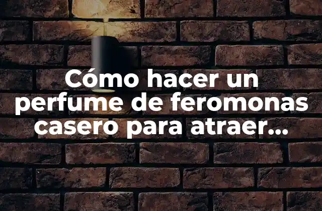 Cómo Hacer un Perfume de Feromonas Casero para Atraer Mujeres