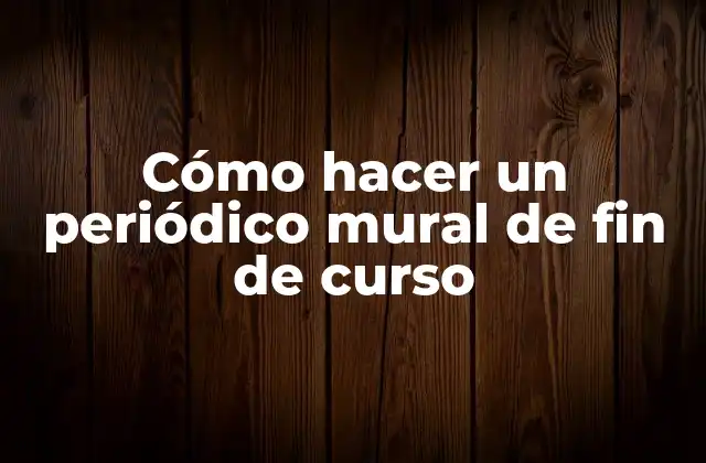 Cómo Hacer un Periódico Mural de Fin de Curso