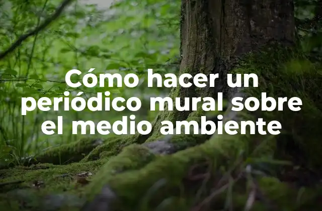 Cómo Hacer un Periódico Mural sobre el Medio Ambiente