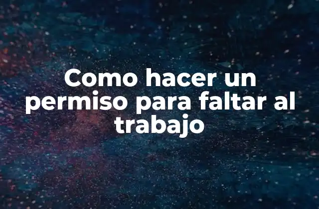 Como Hacer un Permiso para Faltar Al Trabajo