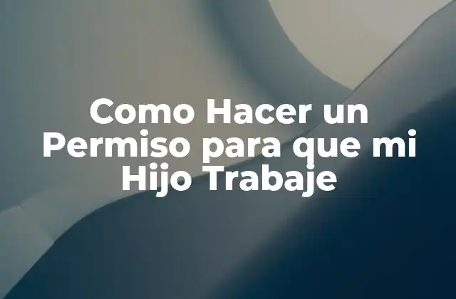 Como Hacer un Permiso para que Mi Hijo Trabaje
