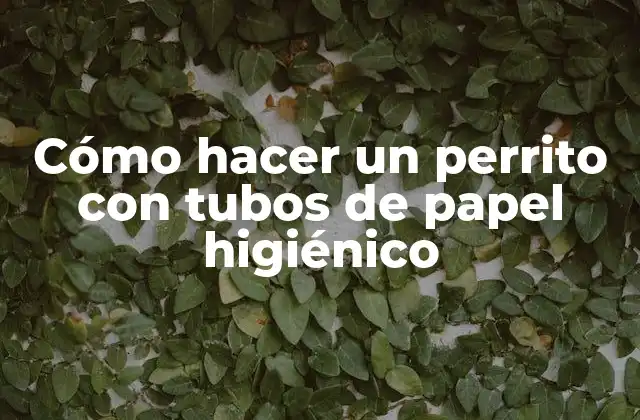 Cómo Hacer un Perrito con Tubos de Papel Higiénico