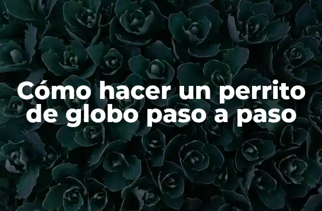 Cómo Hacer un Perrito de Globo Paso a Paso
