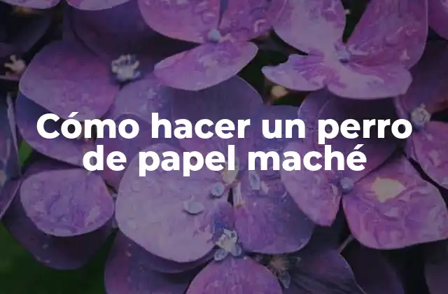 Cómo Hacer un Perro de Papel Maché