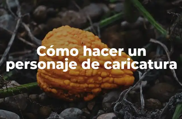 Cómo Hacer un Personaje de Caricatura