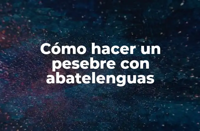 Cómo Hacer un Pesebre con Abatelenguas