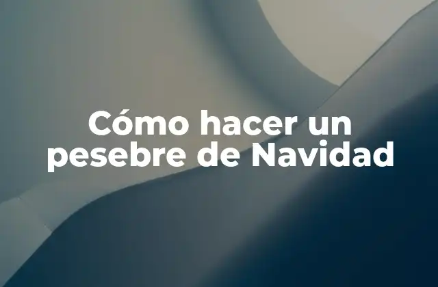 Cómo Hacer un Pesebre de Navidad
