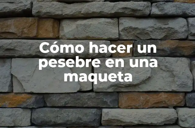 Cómo Hacer un Pesebre en una Maqueta