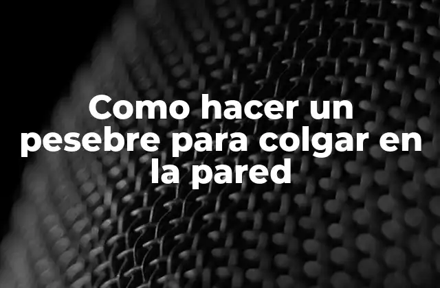 Como Hacer un Pesebre para Colgar en la Pared