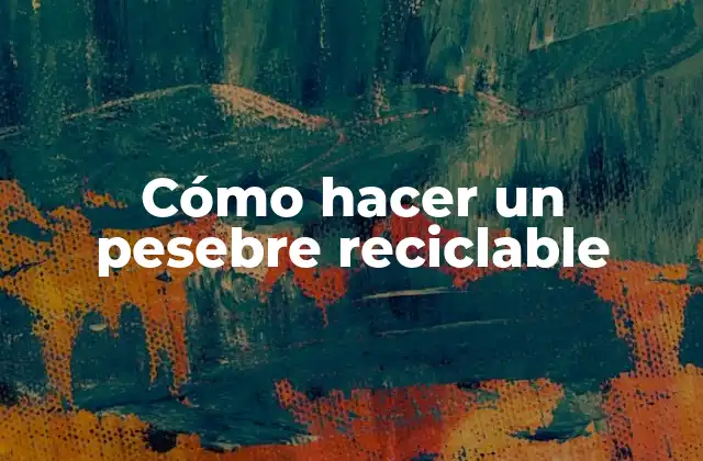 Cómo Hacer un Pesebre Reciclable