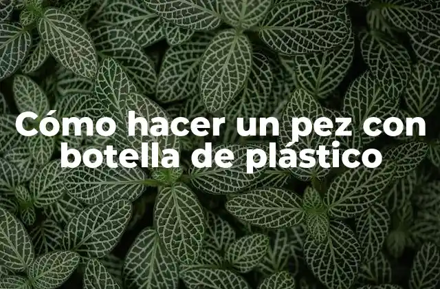 Cómo Hacer un Pez con Botella de Plástico