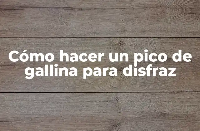 Cómo Hacer un Pico de Gallina para Disfraz