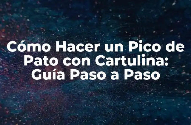 Cómo Hacer un Pico de Pato con Cartulina: Guía Paso a Paso