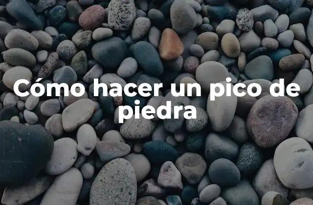 Cómo Hacer un Pico de Piedra