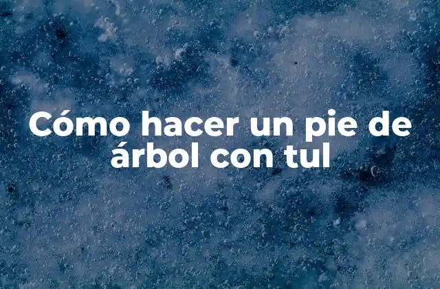 Cómo Hacer un Pie de Árbol con Tul
