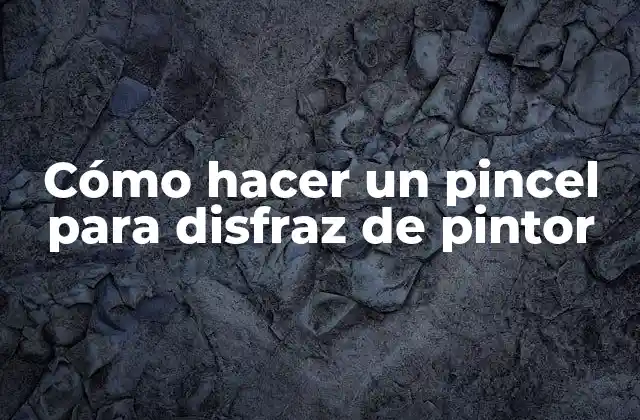 Cómo Hacer un Pincel para Disfraz de Pintor