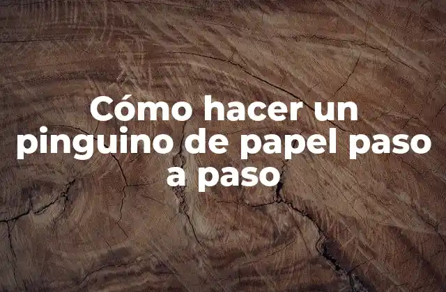 Cómo Hacer un Pinguino de Papel Paso a Paso