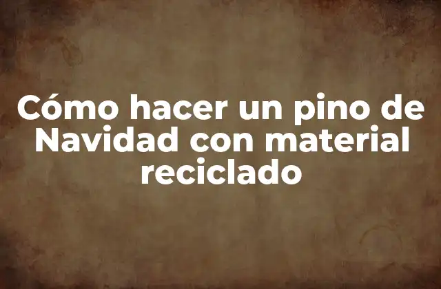 Cómo Hacer un Pino de Navidad con Material Reciclado