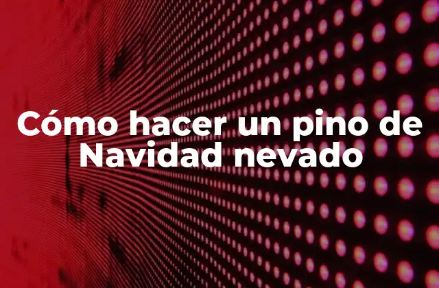 Cómo Hacer un Pino de Navidad Nevado
