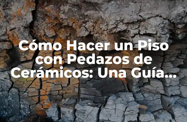 Cómo Hacer un Piso con Pedazos de Cerámicos: una Guía Detallada