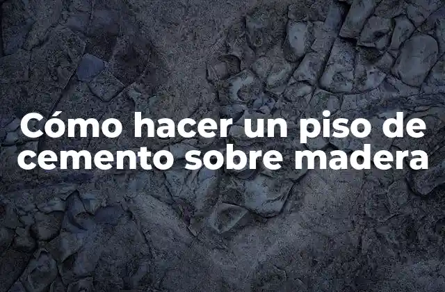 Cómo Hacer un Piso de Cemento sobre Madera