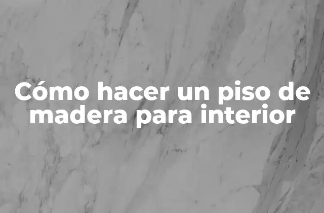 Cómo Hacer un Piso de Madera para Interior