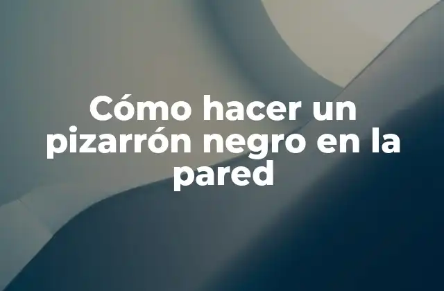 Cómo Hacer un Pizarrón Negro en la Pared